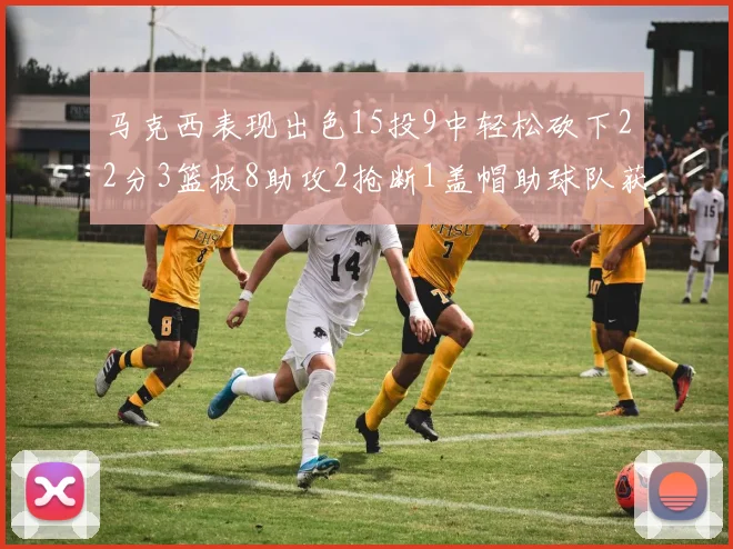 马克西表现出色15投9中轻松砍下22分3篮板8助攻2抢断1盖帽助球队获胜